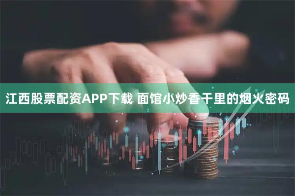 江西股票配资APP下载 面馆小炒香干里的烟火密码